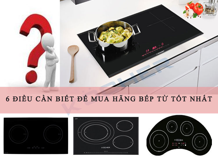 6 điều cần biết để mua hãng bếp từ tốt nhất
