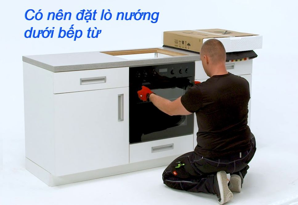 Có nên đặt lò nướng dưới bếp từ không?
